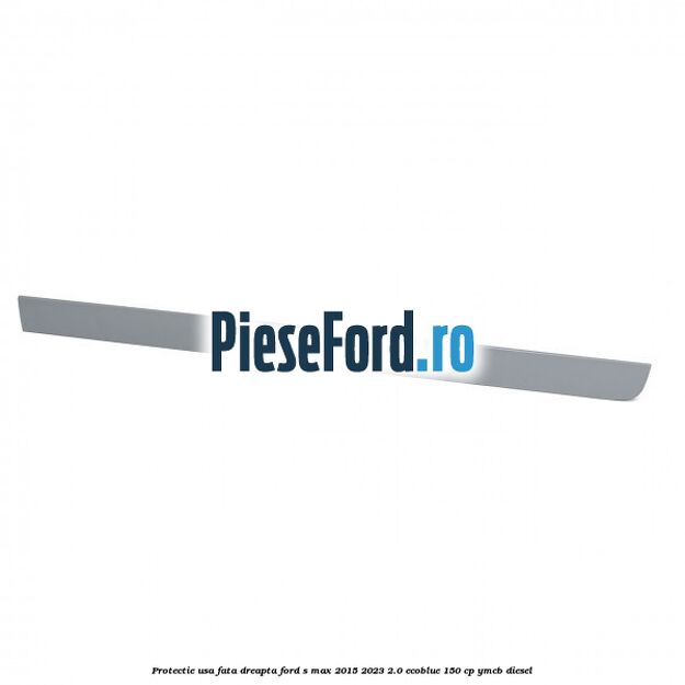 Protectie usa fata dreapta Ford S-Max 2015-2023 2.0 EcoBlue 150 cp YMCB diesel