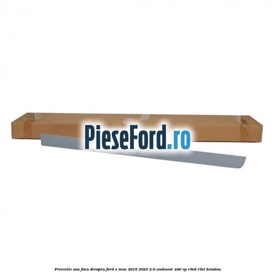 Protectie usa fata dreapta Ford S-Max 2015-2023 2.0 EcoBoost 240 cp R9CD, R9CI benzina