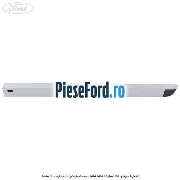 Protectie usa fata dreapta Ford S-Max 2015-2023 2.5 FHEV 190 cp BGCA hybrid