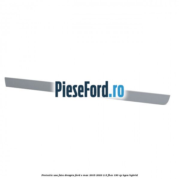 Protectie usa fata dreapta Ford S-Max 2015-2023 2.5 FHEV 190 cp BGCA hybrid