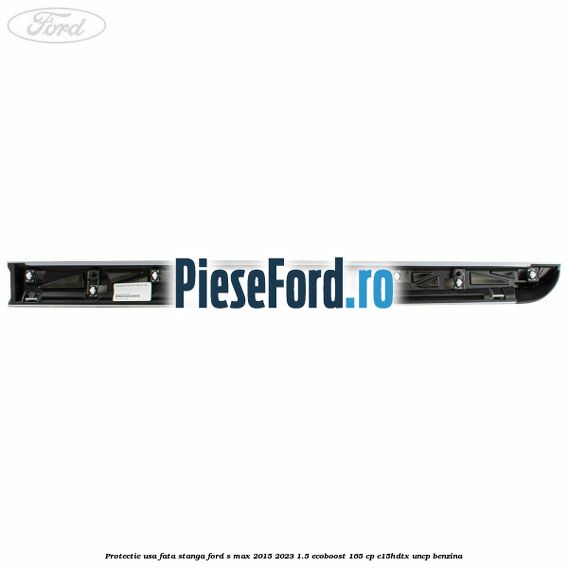 Protectie usa fata stanga Ford S-Max 2015-2023 1.5 EcoBoost 165 cp C15HDTX, UNCP benzina