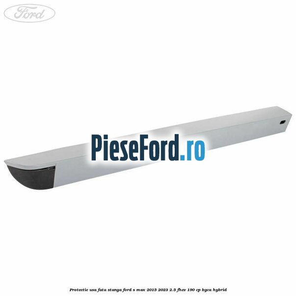 Protectie usa fata stanga Ford S-Max 2015-2023 2.5 FHEV 190 cp BGCA hybrid