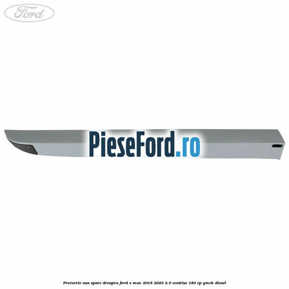 Protectie usa spate dreapta Ford S-Max 2015-2023 2.0 EcoBlue 150 cp YMCB diesel