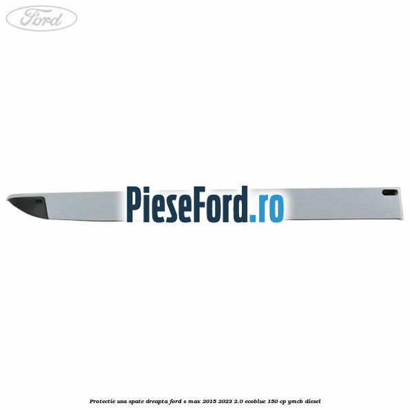 Protectie usa spate dreapta Ford S-Max 2015-2023 2.0 EcoBlue 150 cp YMCB diesel