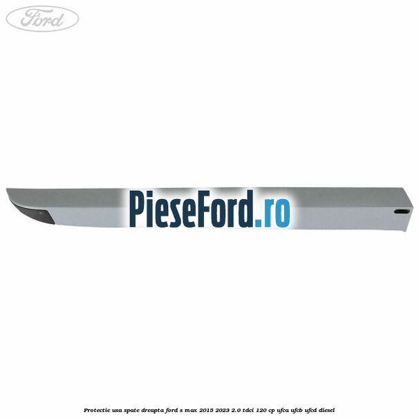 Protectie usa spate dreapta Ford S-Max 2015-2023 2.0 TDCi 120 cp UFCA, UFCB, UFCD diesel