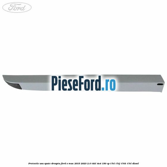 Protectie usa spate dreapta Ford S-Max 2015-2023 2.0 TDCi 4x4 150 cp T7CI, T7CJ, T7CK, T7CL diesel