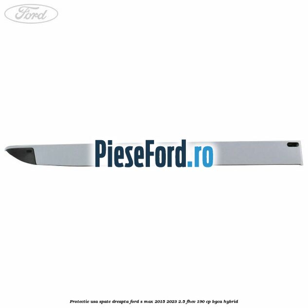 Protectie usa spate dreapta Ford S-Max 2015-2023 2.5 FHEV 190 cp BGCA hybrid