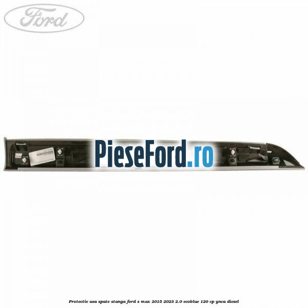 Protectie usa spate stanga Ford S-Max 2015-2023 2.0 EcoBlue 120 cp Protectie usa spate stanga Ford S-Max 2015-2023 2.0 EcoBlue 120 cp YNCA diesel