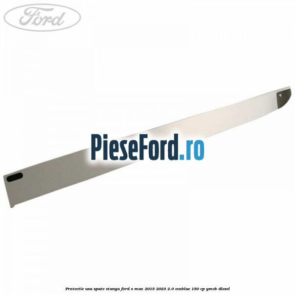 Protectie usa spate stanga Ford S-Max 2015-2023 2.0 EcoBlue 150 cp YMCB diesel