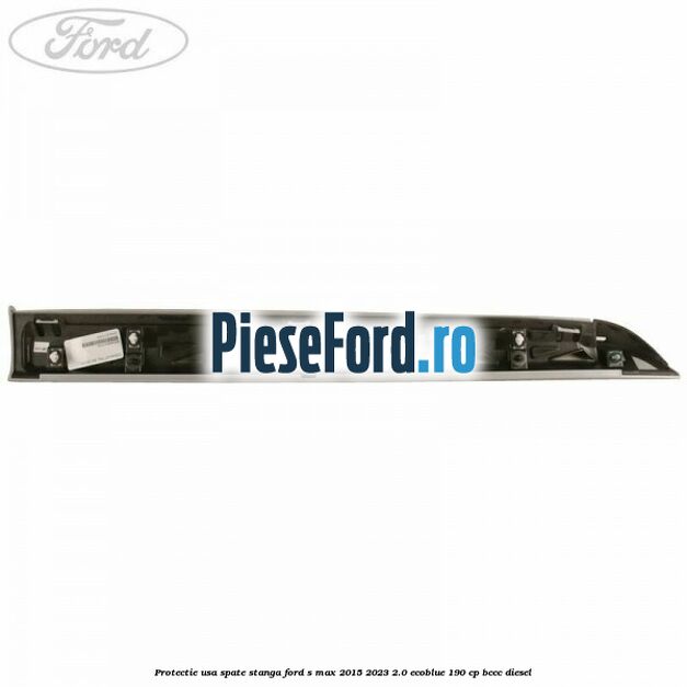 Protectie usa spate stanga Ford S-Max 2015-2023 2.0 EcoBlue 190 cp Protectie usa spate stanga Ford S-Max 2015-2023 2.0 EcoBlue 190 cp BCCC diesel