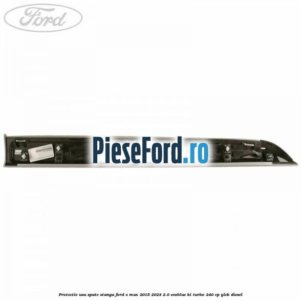 Protectie usa spate stanga Ford S-Max 2015-2023 2.0 EcoBlue Bi-Turbo 240 cp YLCB diesel