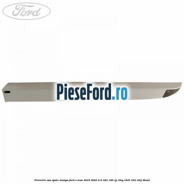 Protectie usa spate stanga Ford S-Max 2015-2023 2.0 TDCi 180 cp Protectie usa spate stanga Ford S-Max 2015-2023 2.0 TDCi 180 cp T8CG, T8CH, T8CI, T8CJ diesel