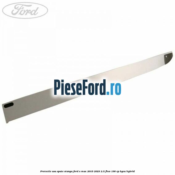 Protectie usa spate stanga Ford S-Max 2015-2023 2.5 FHEV 190 cp BGCA hybrid