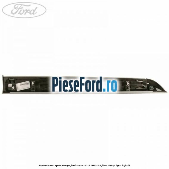 Protectie usa spate stanga Ford S-Max 2015-2023 2.5 FHEV 190 cp BGCA hybrid