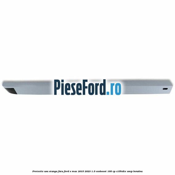 Protectie usa stanga fata Ford S-Max 2015-2023 1.5 EcoBoost 165 cp C15HDTX, UNCP benzina