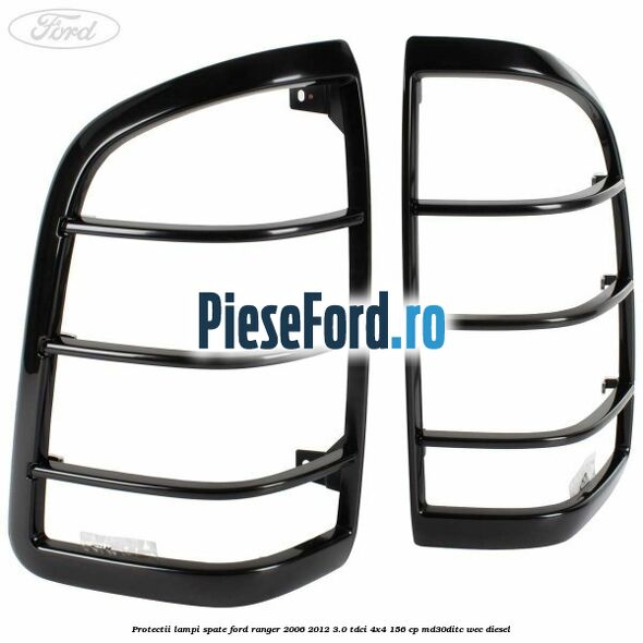 Protectii lampi spate Ford Ranger 2006-2012 3.0 TDCi 4x4 156 cp MD30DITC, WEC diesel