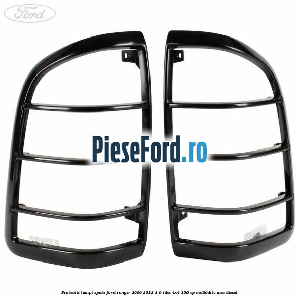 Protectii lampi spate Ford Ranger 2006-2012 3.0 TDCi 4x4 156 cp MD30DITC, WEC diesel