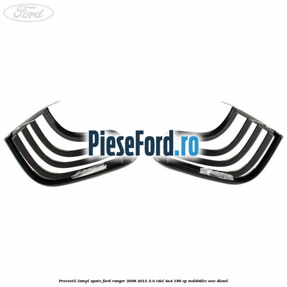 Protectii lampi spate Ford Ranger 2006-2012 3.0 TDCi 4x4 156 cp MD30DITC, WEC diesel