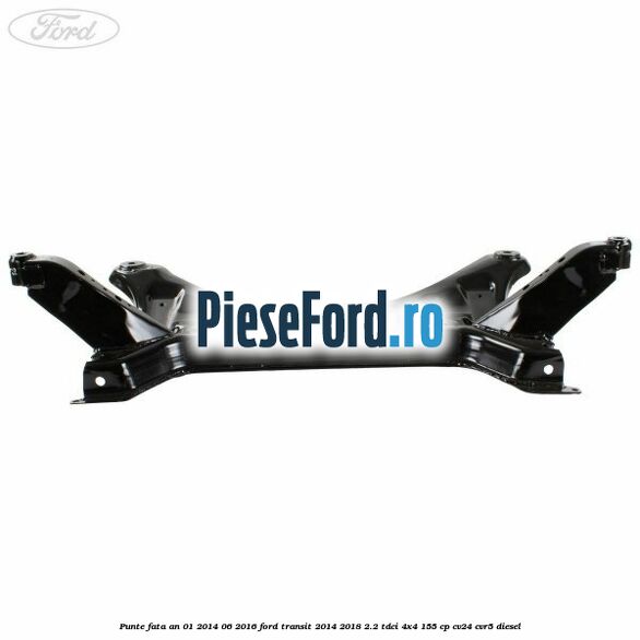 Punte fata an 01/2014-06/2016 Ford Transit 2014-2018 2.2 TDCi 4x4 155 cp CV24, CVR5 diesel