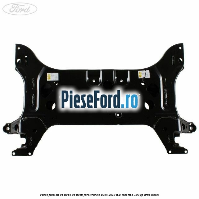 Punte fata an 01/2014-06/2016 Ford Transit 2014-2018 2.2 TDCi RWD 100 cp Punte fata an 01/2014-06/2016 Ford Transit 2014-2018 2.2 TDCi RWD 100 cp DRR5 diesel