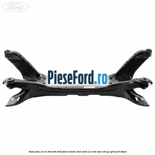 Punte fata an 01/2014-06/2016 Ford Transit 2014-2018 2.2 TDCi RWD 125 cp Punte fata an 01/2014-06/2016 Ford Transit 2014-2018 2.2 TDCi RWD 125 cp CYR5, USR6 diesel