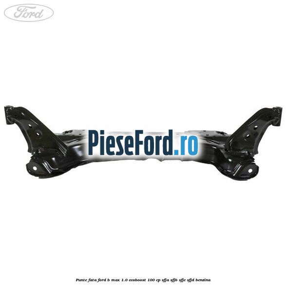 Punte fata Ford B-Max 1.0 EcoBoost 100 cp SFJA, SFJB, SFJC, SFJD benzina