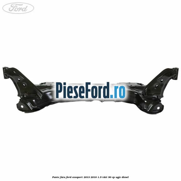 Punte fata Ford EcoSport 2013-2018 1.5 TDCi 90 cp UGJE diesel