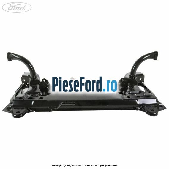Punte fata Ford Fiesta 2002-2005 1.3 60 cp Punte fata Ford Fiesta 2002-2005 1.3 60 cp BAJA benzina
