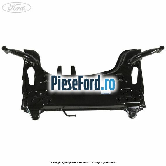 Punte fata Ford Fiesta 2002-2005 1.3 60 cp Punte fata Ford Fiesta 2002-2005 1.3 60 cp BAJA benzina