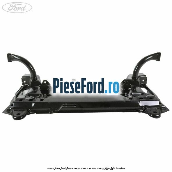 Punte fata Ford Fiesta 2005-2008 1.6 16V 100 cp FYJA, FYJB benzina