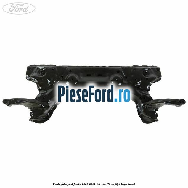 Punte fata Ford Fiesta 2008-2012 1.4 TDCi 70 cp F6JD, KVJA diesel