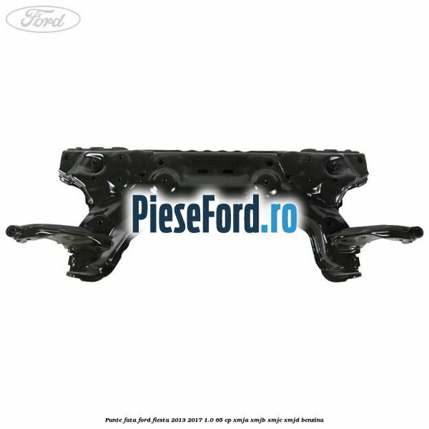 Punte fata Ford Fiesta 2013-2017 1.0 65 cp XMJA, XMJB, XMJC, XMJD benzina