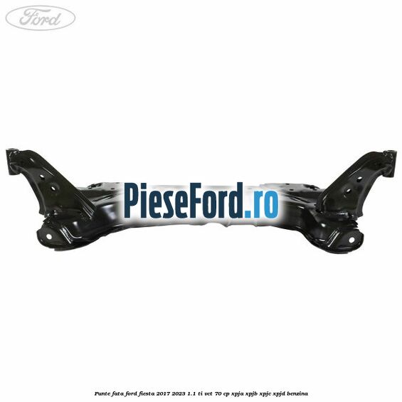 Punte fata Ford Fiesta 2017-2023 1.1 Ti-VCT 70 cp XPJA, XPJB, XPJC, XPJD benzina