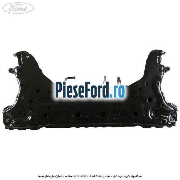 Punte fata Ford Fiesta Active 2018-2023 1.5 TDCi 85 cp XUJC, XUJD, XUJE, XUJF, XUJG diesel