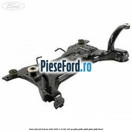 Punte fata Ford Focus 2004-2007 1.6 TDCi 109 cp G8DA, G8DB, G8DD, G8DE, G8DF diesel