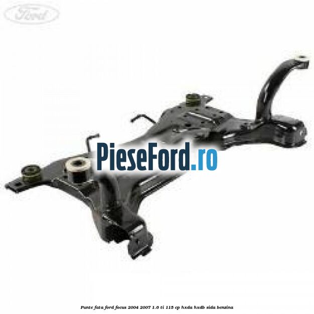 Punte fata Ford Focus 2004-2007 1.6 Ti 115 cp HXDA, HXDB, SIDA benzina
