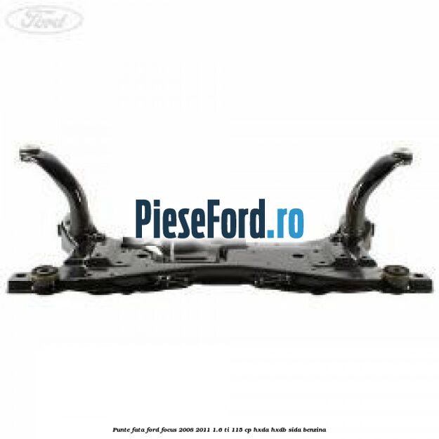 Punte fata Ford Focus 2008-2011 1.6 Ti 115 cp Punte fata Ford Focus 2008-2011 1.6 Ti 115 cp HXDA, HXDB, SIDA benzina