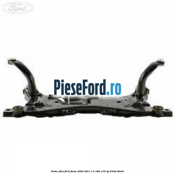Punte fata Ford Focus 2008-2011 1.8 TDCi 115 cp KKDA diesel