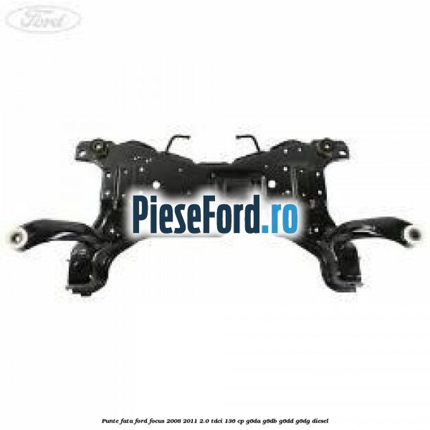 Punte fata Ford Focus 2008-2011 2.0 TDCi 136 cp G6DA, G6DB, G6DD, G6DG diesel