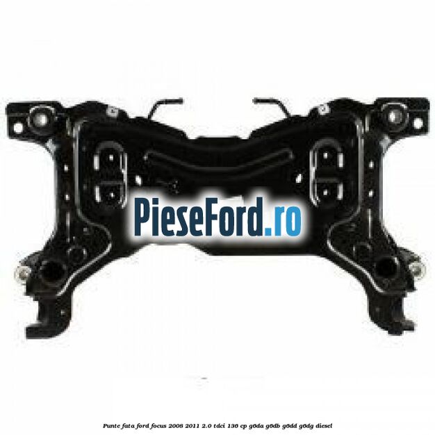 Punte fata Ford Focus 2008-2011 2.0 TDCi 136 cp G6DA, G6DB, G6DD, G6DG diesel