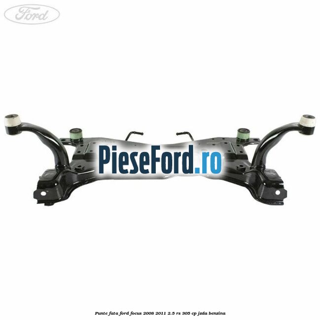 Punte fata Ford Focus 2008-2011 2.5 RS 305 cp JZDA benzina