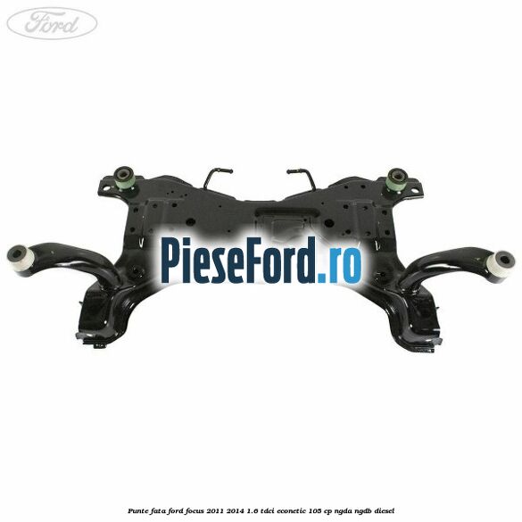 Punte fata Ford Focus 2011-2014 1.6 TDCi ECOnetic 105 cp NGDA, NGDB diesel