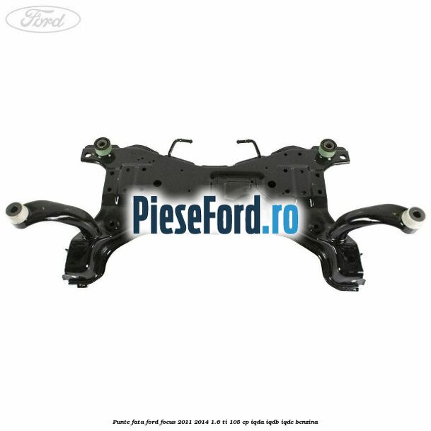 Punte fata Ford Focus 2011-2014 1.6 Ti 105 cp Punte fata Ford Focus 2011-2014 1.6 Ti 105 cp IQDA, IQDB, IQDC benzina