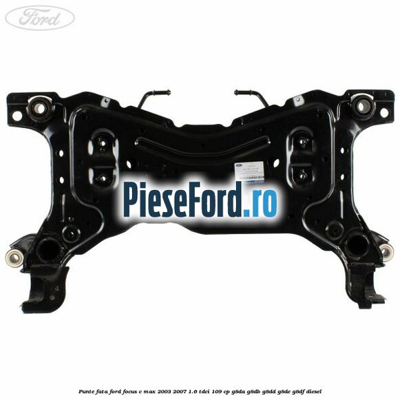 Punte fata Ford Focus C-Max 2003-2007 1.6 TDCi 109 cp G8DA, G8DB, G8DD, G8DE, G8DF diesel