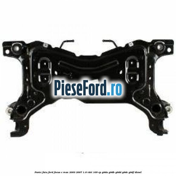 Punte fata Ford Focus C-Max 2003-2007 1.6 TDCi 109 cp G8DA, G8DB, G8DD, G8DE, G8DF diesel