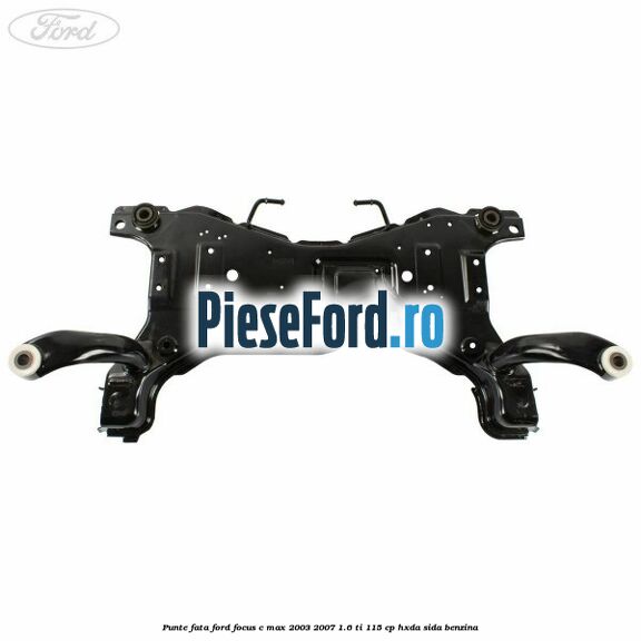 Punte fata Ford Focus C-Max 2003-2007 1.6 Ti 115 cp HXDA, SIDA benzina