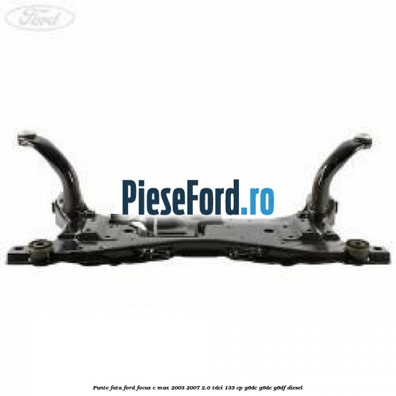Punte fata Ford Focus C-Max 2003-2007 2.0 TDCi 133 cp G6DC, G6DE, G6DF diesel