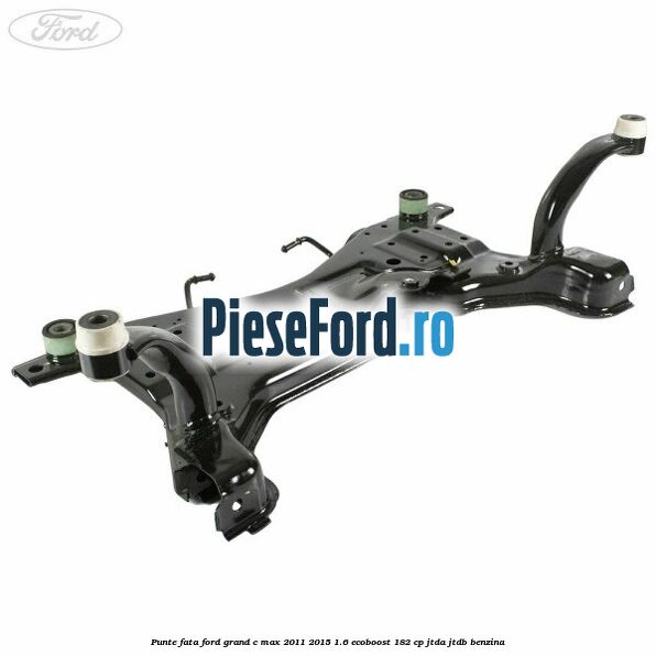 Punte fata Ford Grand C-Max 2011-2015 1.6 EcoBoost 182 cp JTDA, JTDB benzina