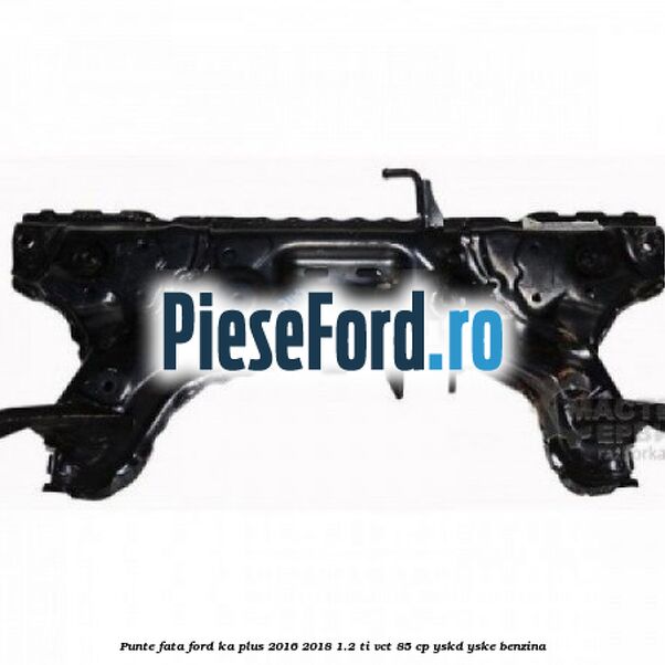 Punte fata Ford Ka plus 2016-2018 1.2 Ti-VCT 85 cp YSKD, YSKE benzina