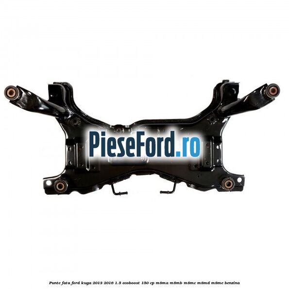 Punte fata Ford Kuga 2013-2016 1.5 EcoBoost 150 cp M8MA, M8MB, M8MC, M8MD, M8ME benzina